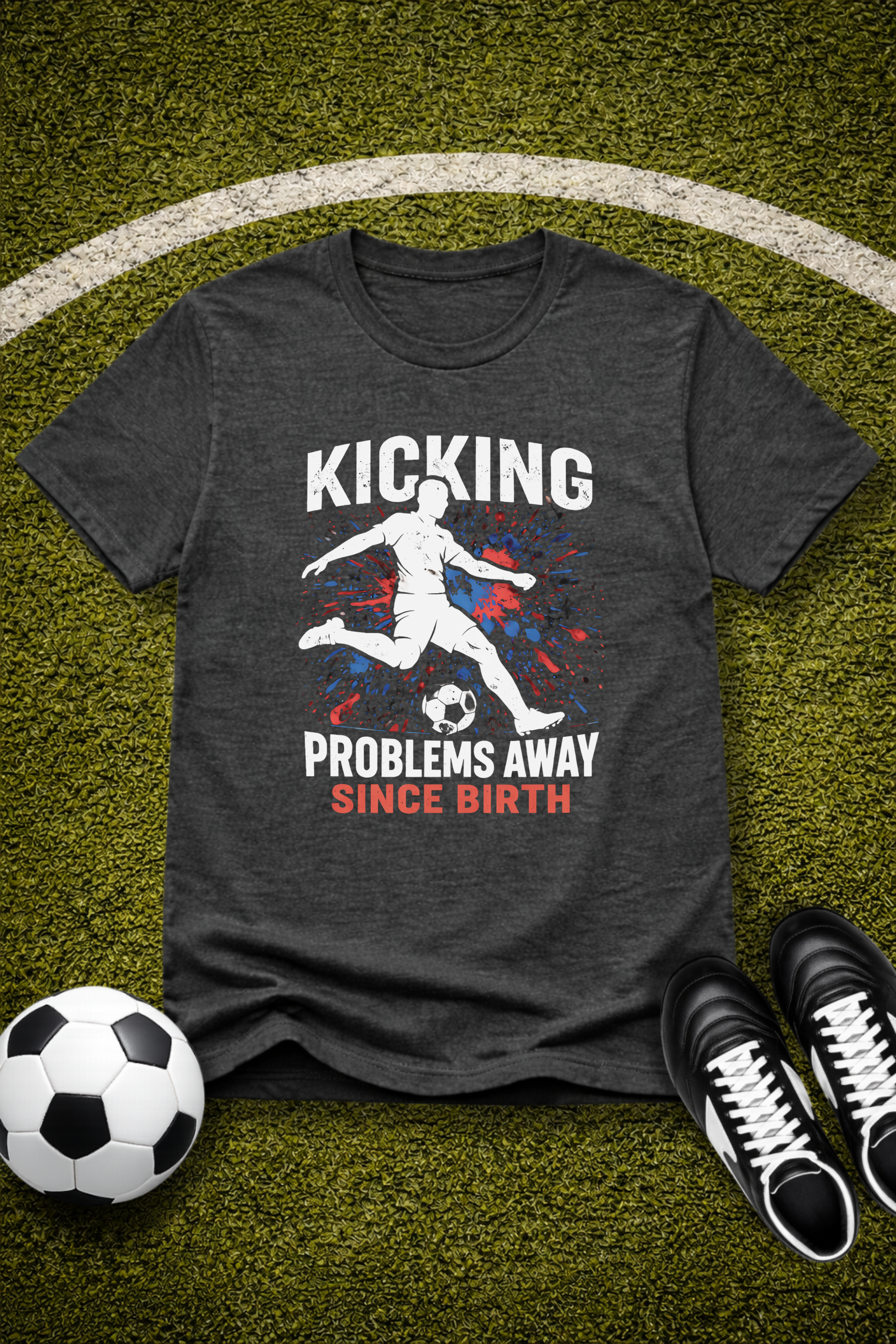 Soccer Player "Kicking Problems Away Since Birth" T‑Shirt