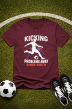 Soccer Player "Kicking Problems Away Since Birth" T‑Shirt