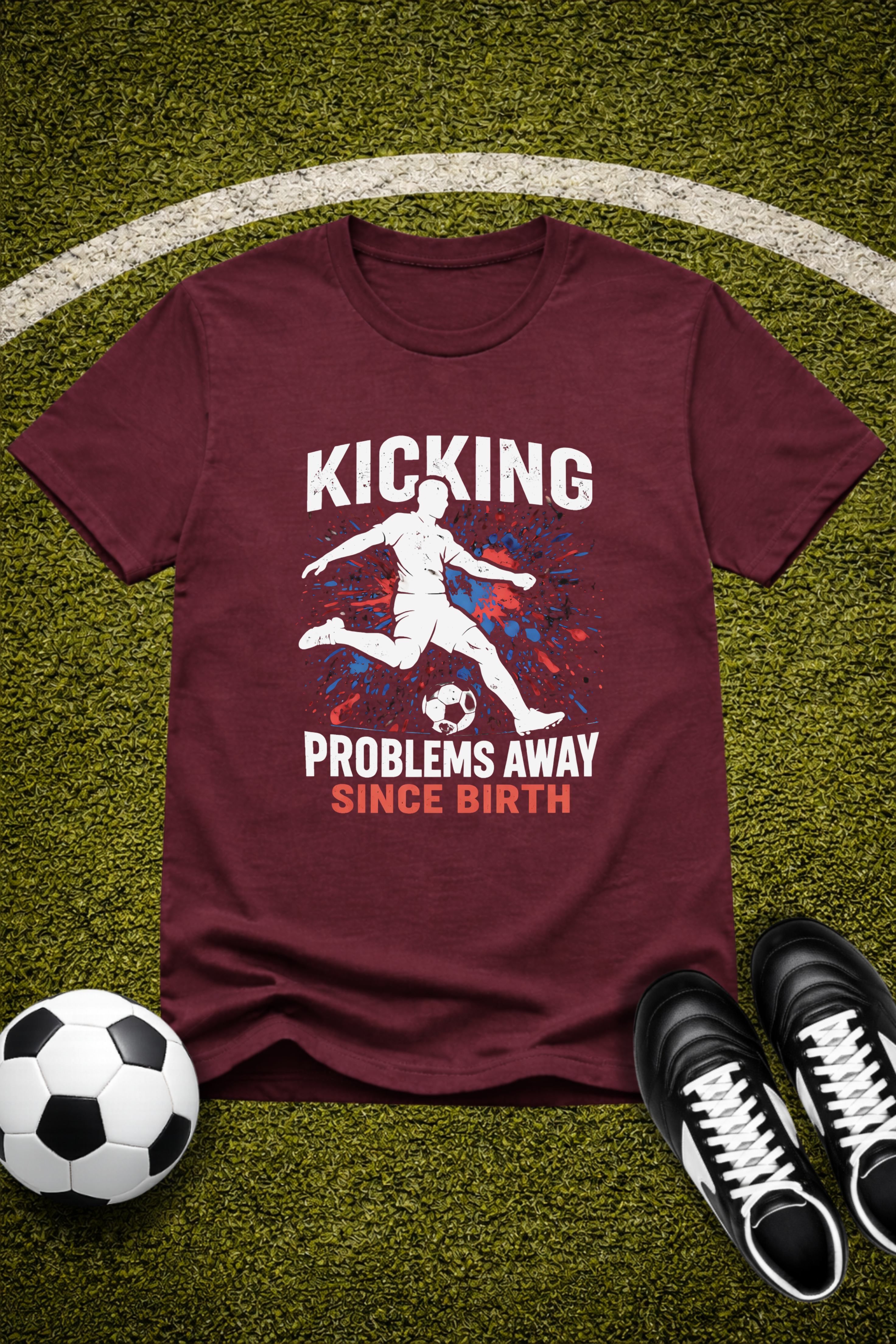 Soccer Player "Kicking Problems Away Since Birth" T‑Shirt