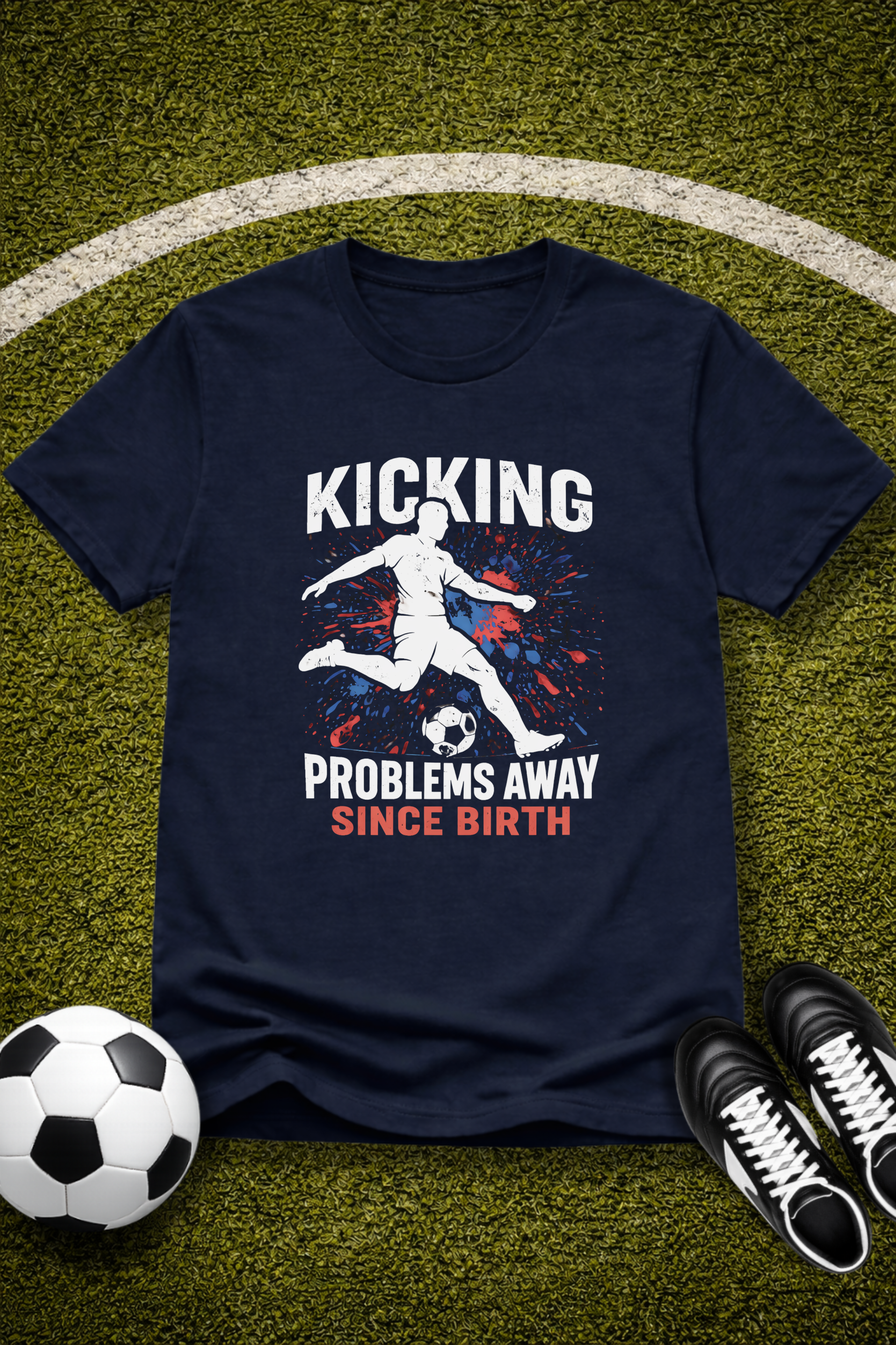 Soccer Player "Kicking Problems Away Since Birth" T‑Shirt